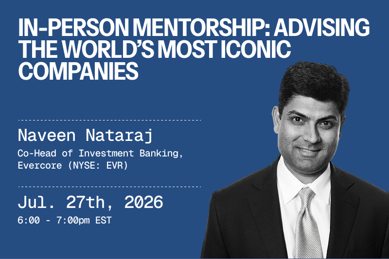 In-Person Mentorship: Advising the World's Most Iconic Companies with Naveen Nataraj, Co-Head of Investment Banking at Evercore (NYSE: EVR)